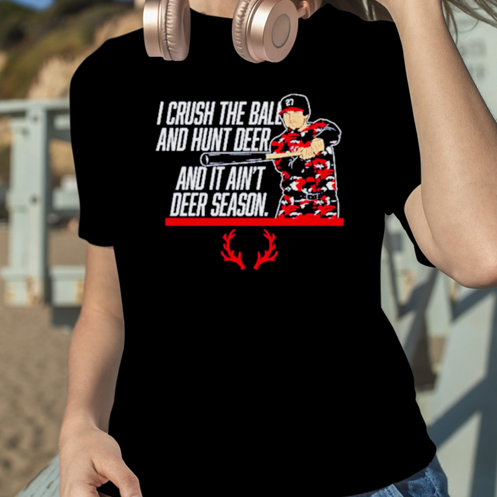 Austin Riley I Crush The Ball Hunt Deer It Ain't Deer Season Shirt