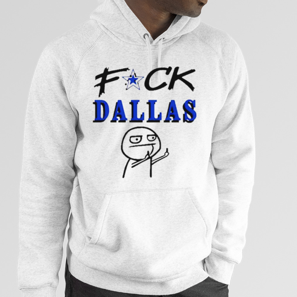 Fuck Dallas Shirt V2 Fuck Dallas Sweatshirt Funny Shirt Fuck Dallas Cowboys  T Shirt Sweatshirt Hoodie - Trendingnowe