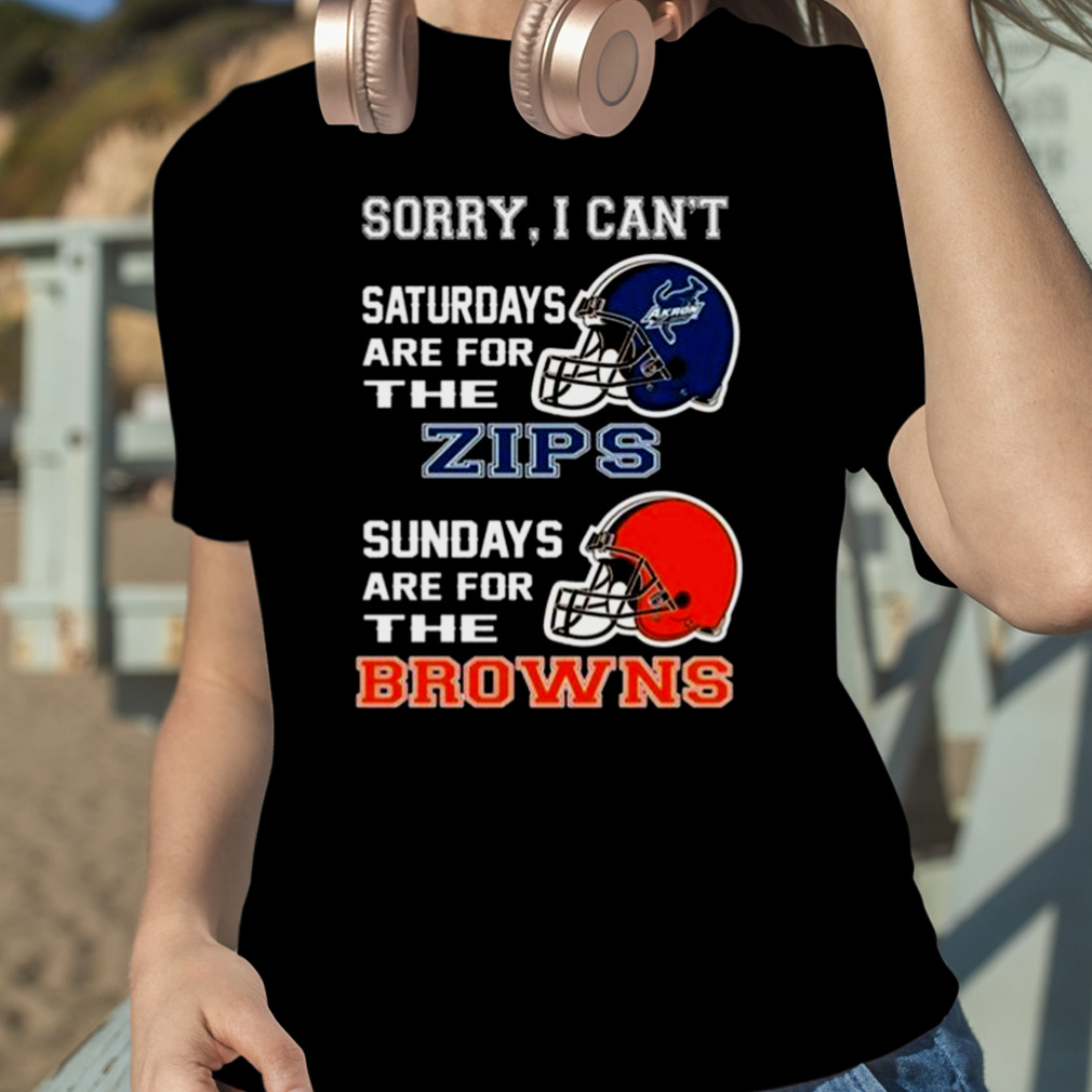 Sorry I Can't Saturdays Are For The Akron Zips Sundays Are For The Cleveland  Browns 2023 shirt - Limotees