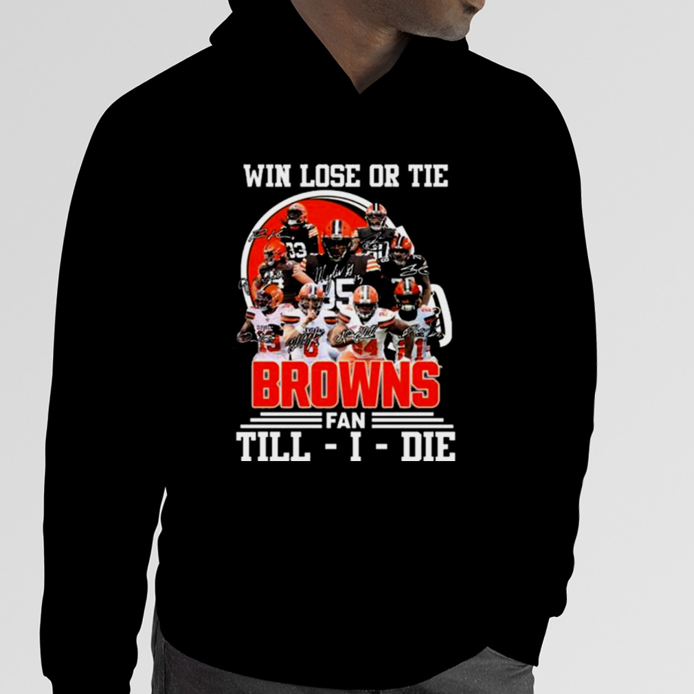 Win Lose Or Tie Cleveland Browns Fan Till – I – Die Signatures Shirt -  Kingteeshop