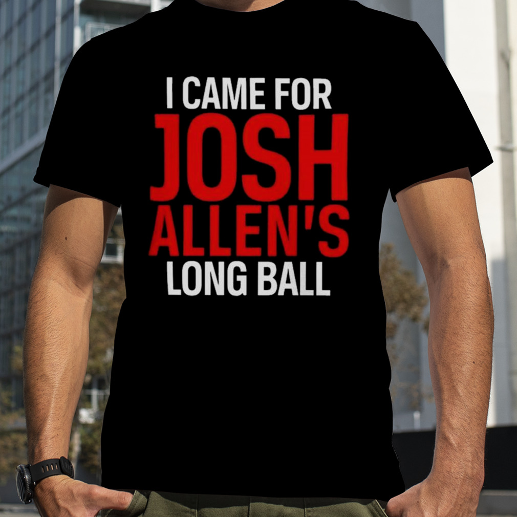 Official i Came For Josh Allen's Longball T-Shirts, hoodie, tank top,  sweater and long sleeve t-shirt