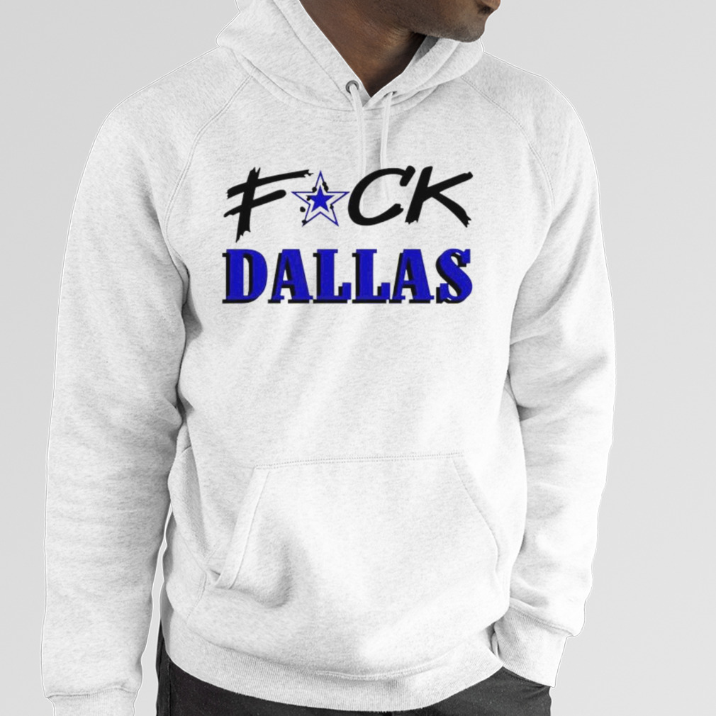 Fuck Dallas Shirt V2 Fuck Dallas Sweatshirt Funny Shirt Fuck