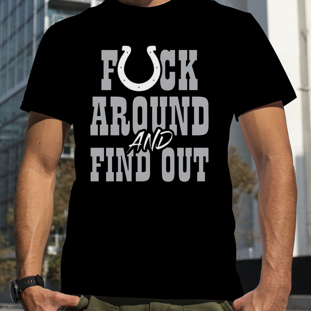 Indianapolis Colts Fuck Around And Find Out T-Shirt