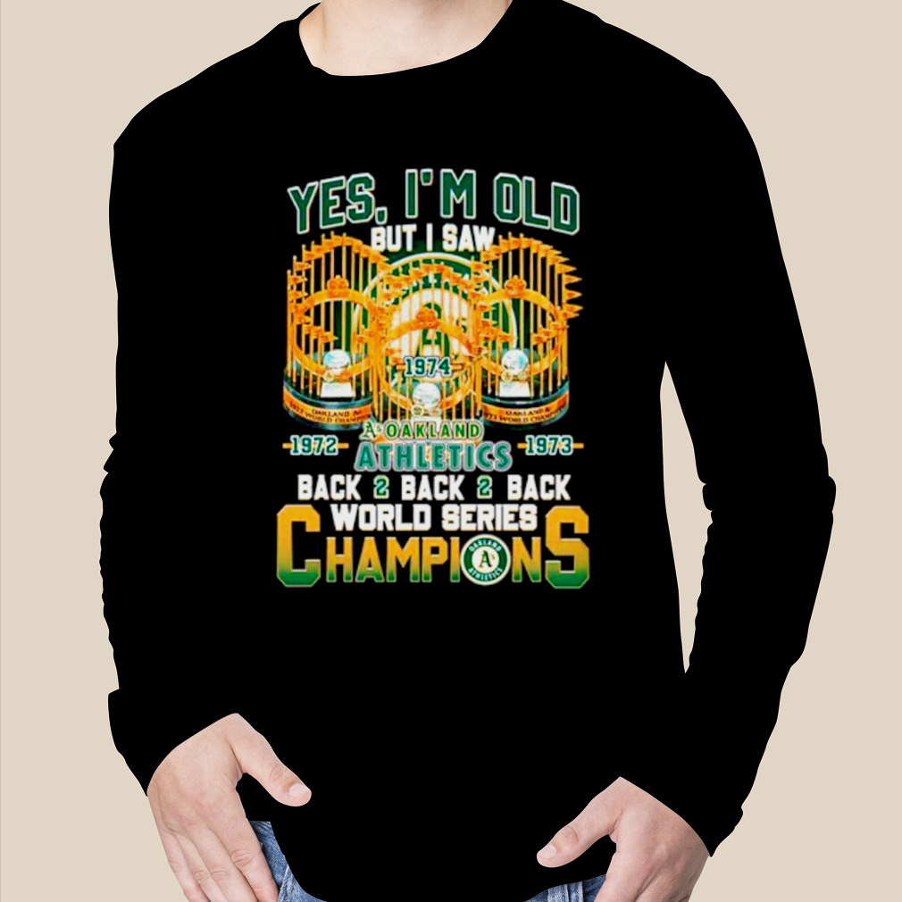 Yes, I am old but I saw back to back champions - Oakland Athletics baseball  team, Oakland Athletics the champion Shirt, Hoodie, Sweatshirt - FridayStuff