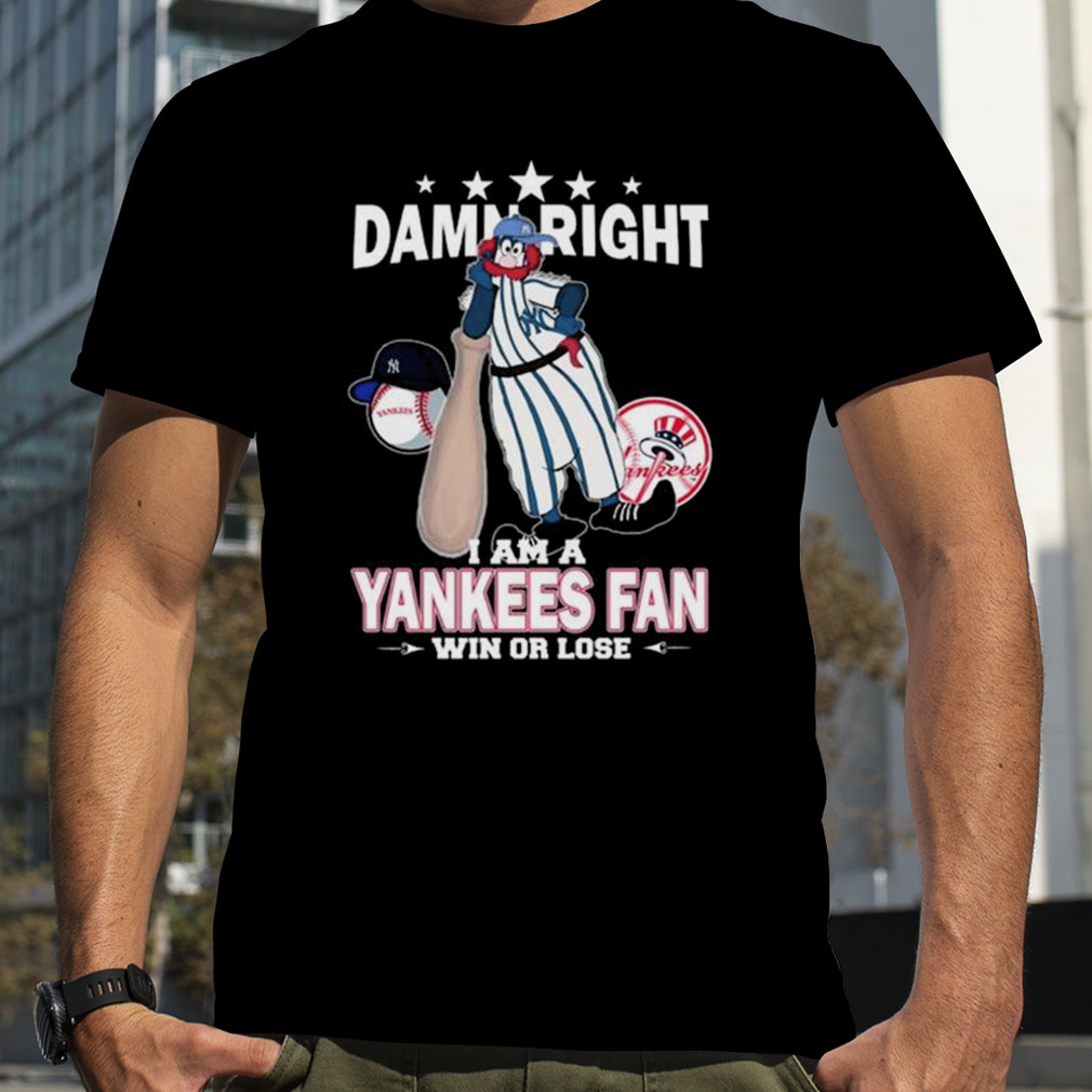 MLB Damn Right I Am A New York Yankees Mascot Fan Win Or Lose 2023