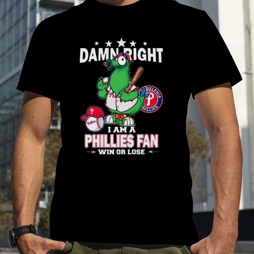 Damn Right I Am A Phillies Fan Win Or Lose T-Shirt, hoodie, sweatshirt for  men and women