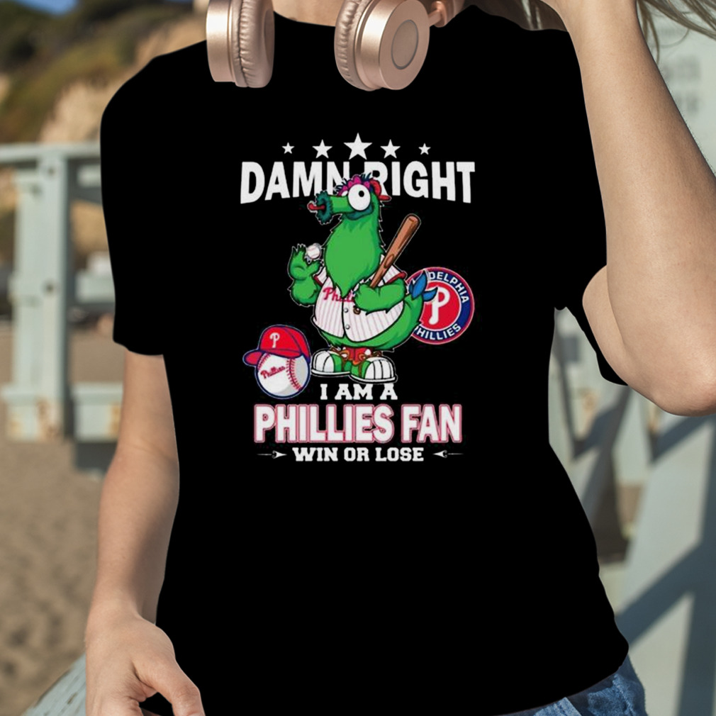 Damn Right I Am A Philadelphia Phillies Mascot Fan Win Or Lose