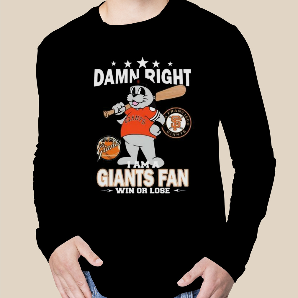 Mlb Damn Right I Am A San Francisco Giants Mascot Fan Win Or Lose