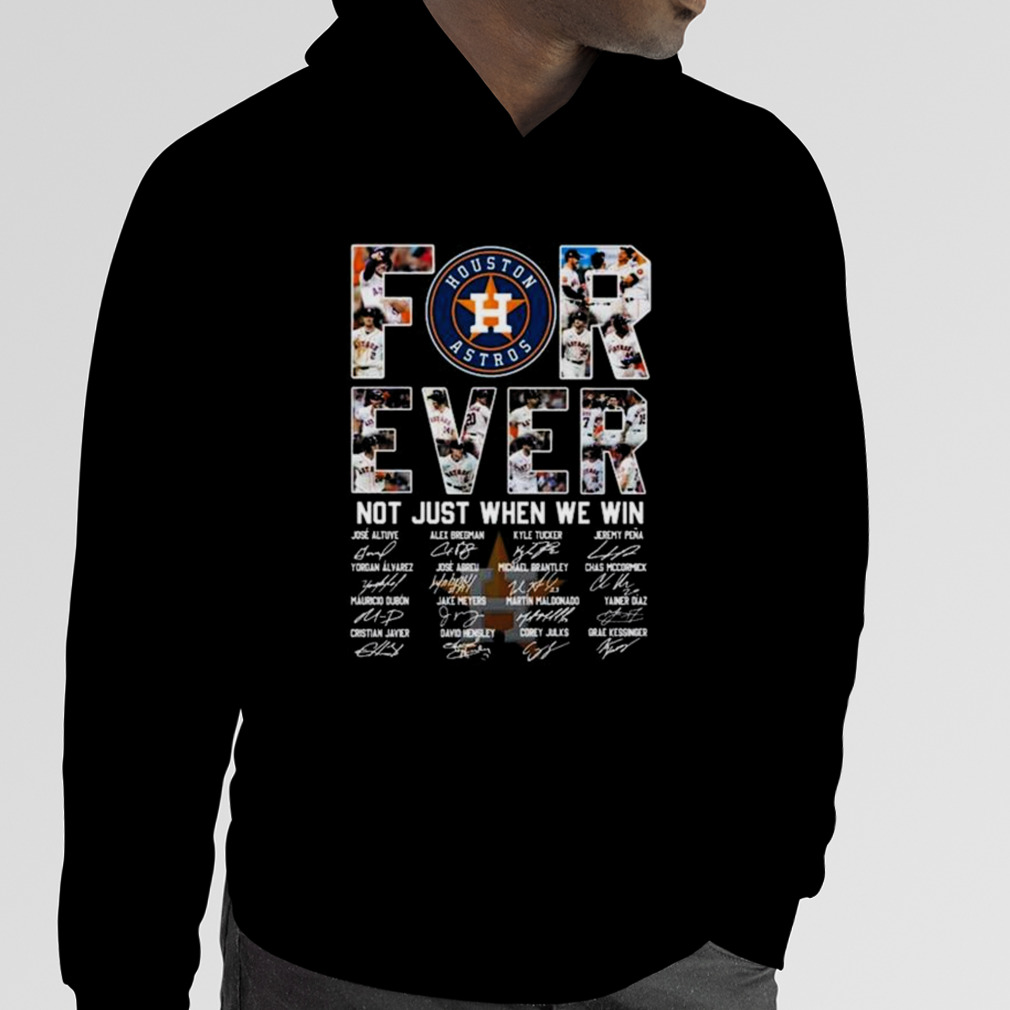 Houston Astros For Ever Not Just When We Win T Shirt, hoodie