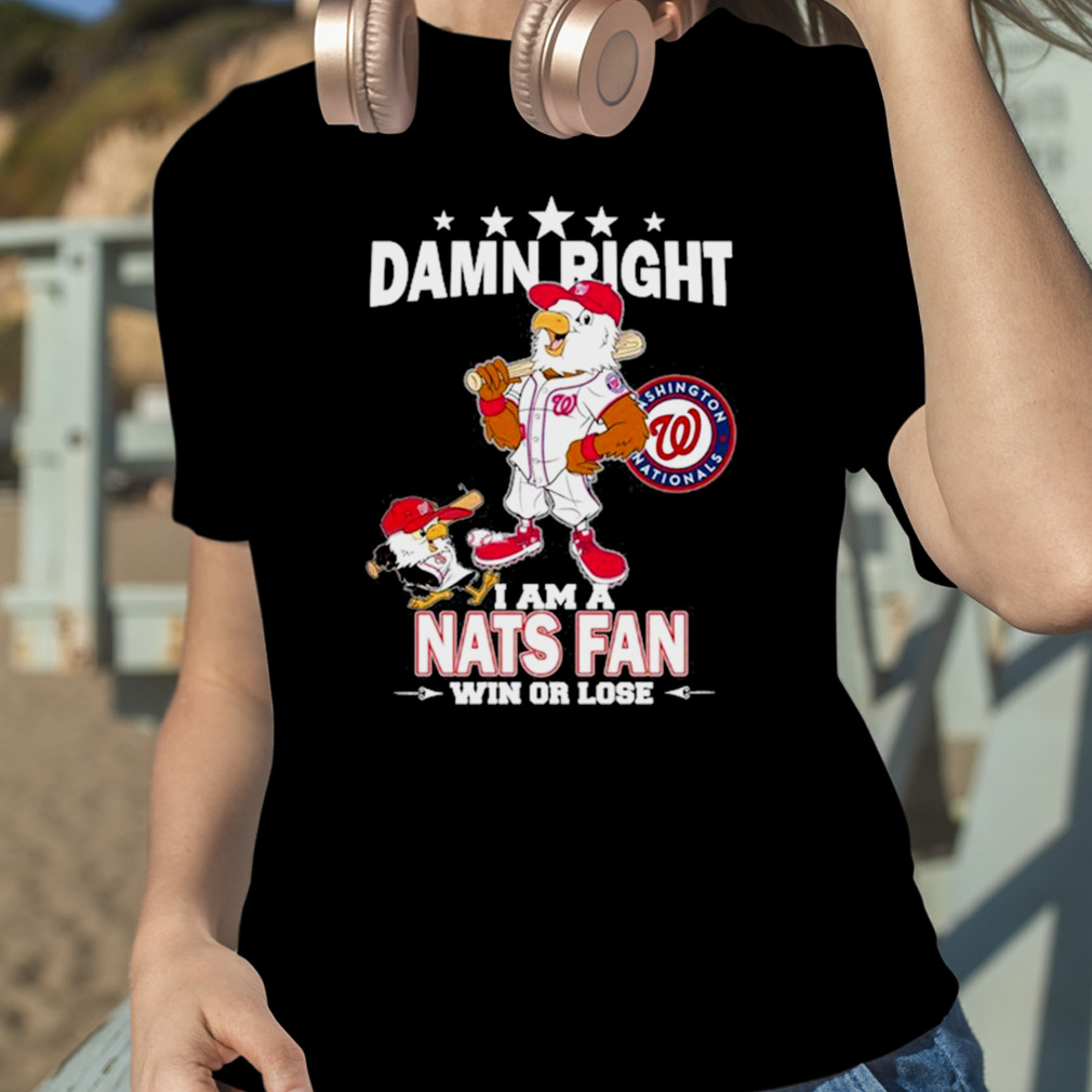 Washington Nationals Mascot Damn Right I Am A Nationals Fan Win Or