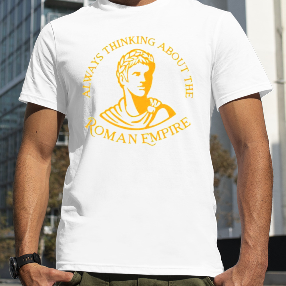 Always thinking about the roman empire shirt