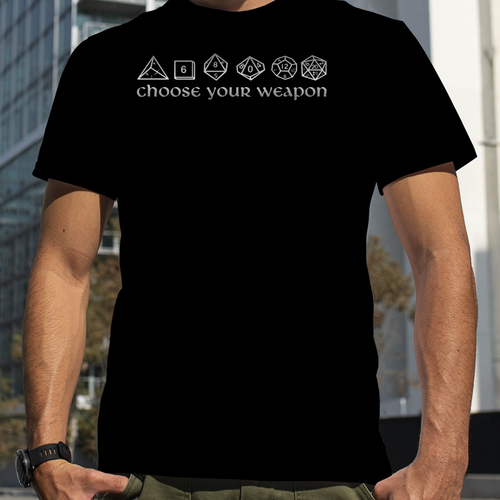 Choose Your Weapon Dungeons And Dragons shirt