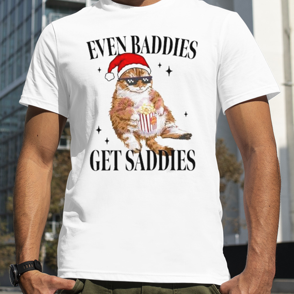 Christmas Cat Even Baddies Get Saddies Christmas Shirt