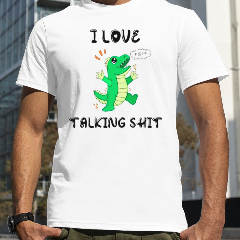 Dinosaur t-rex I love talking shit shirt