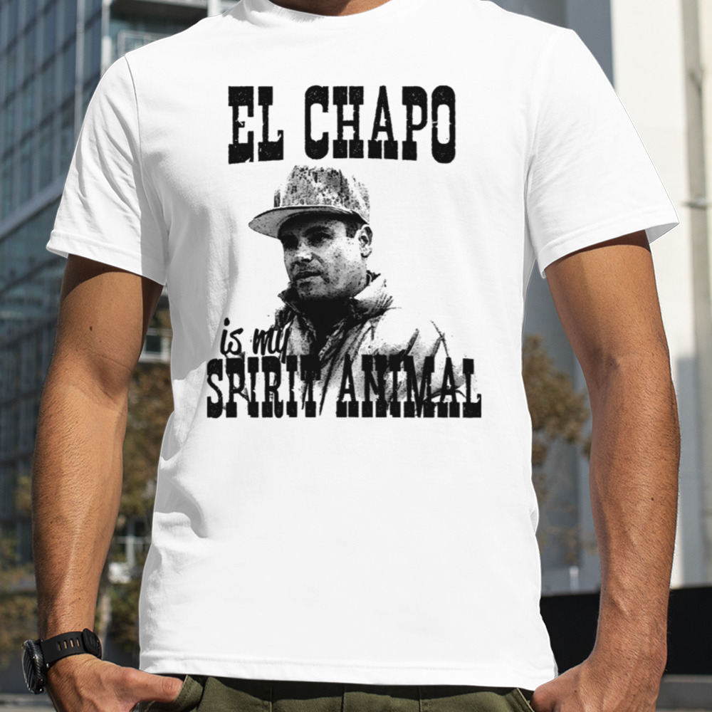 El Chapo Is My Spirit Animal shirt
