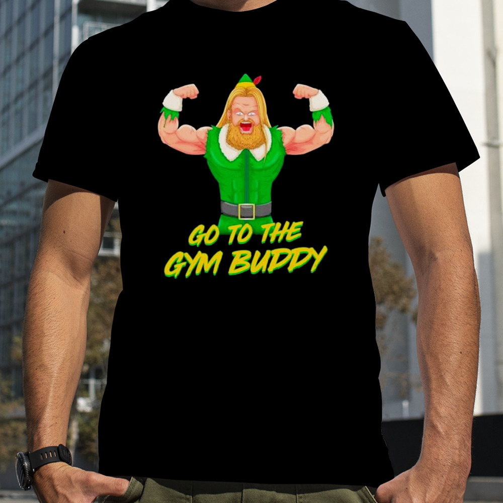 Go to the gym buddy Christmas ELF shirt