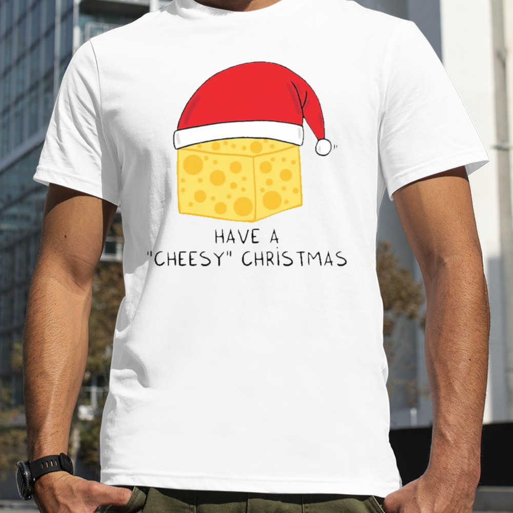 Have A Cheesy Christmas shirt