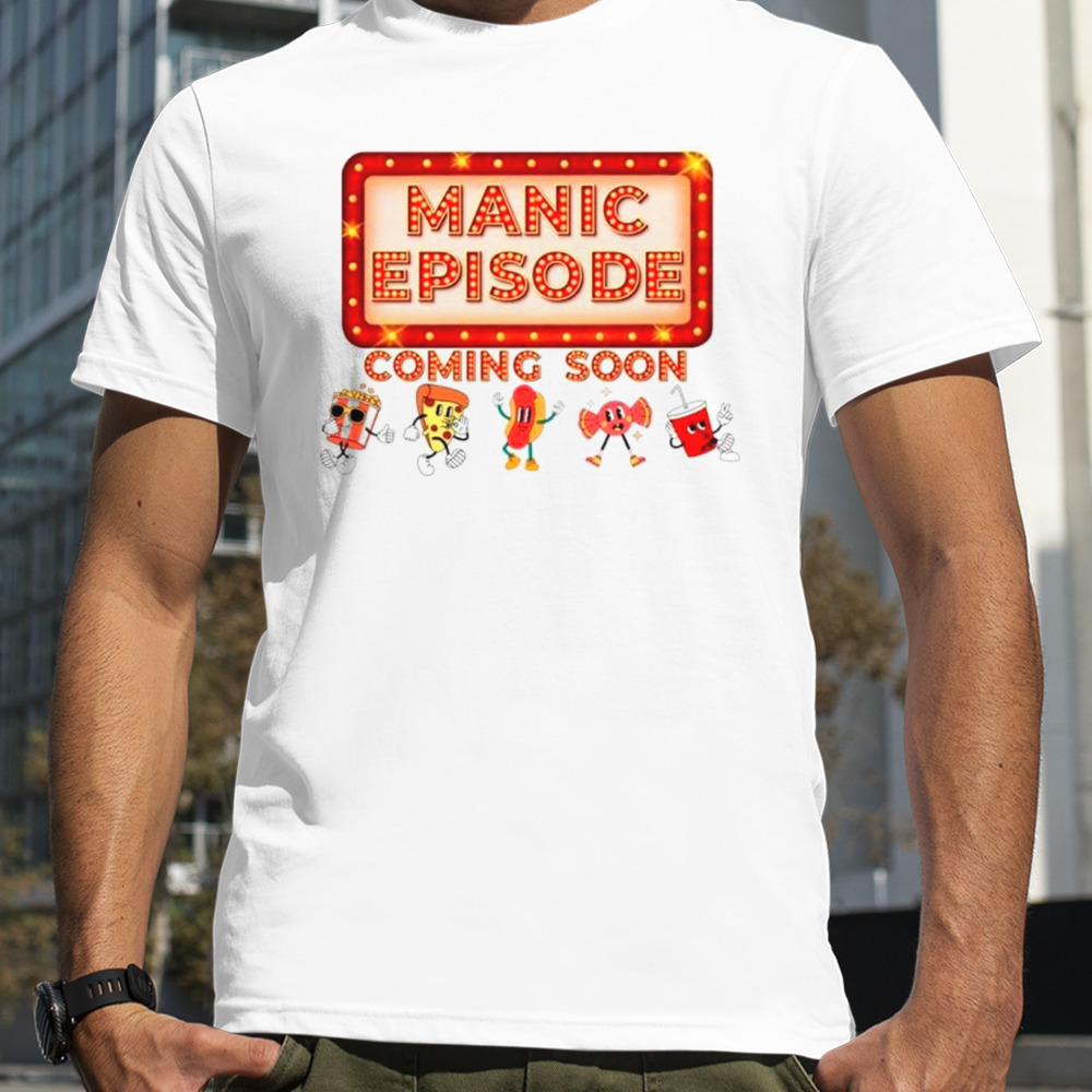 Manic episode Coming soon shirt