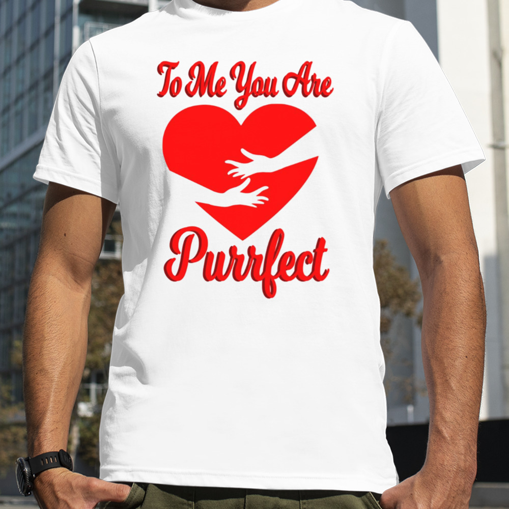 To Me You Are Purrfect Red Heart shirt