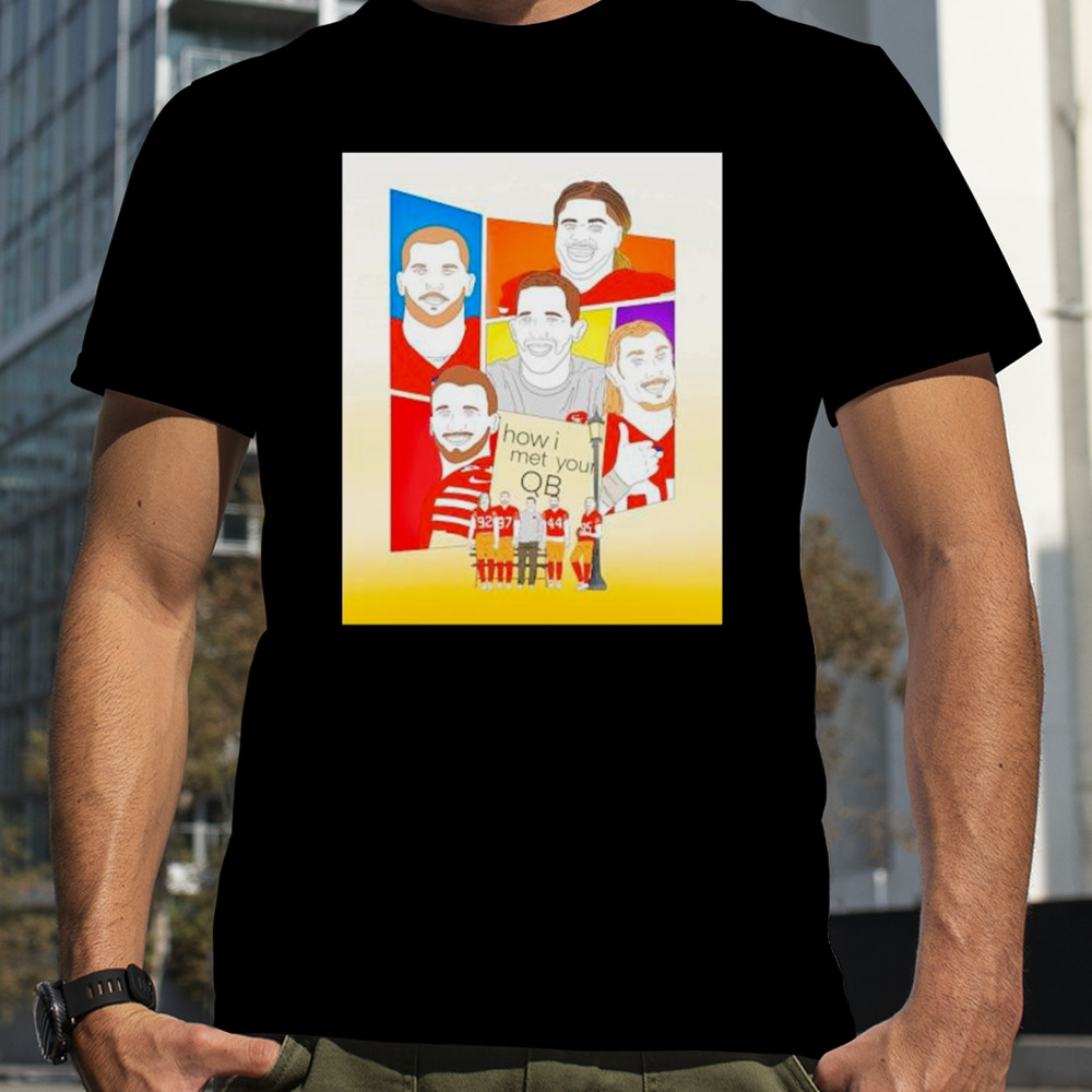 San Francisco 49ers how I met your QB shirt