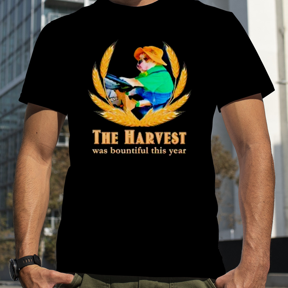 The harvest was bountiful this year dog farmer meme shirt