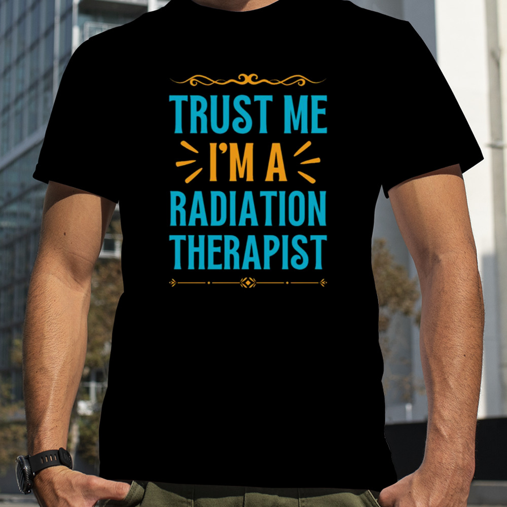 Trust The Radiation Therapist shirt