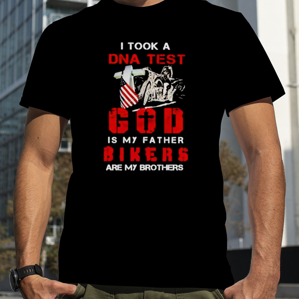 I Took A DNA Test God Is My Father Bikers Are My Brothers shirt