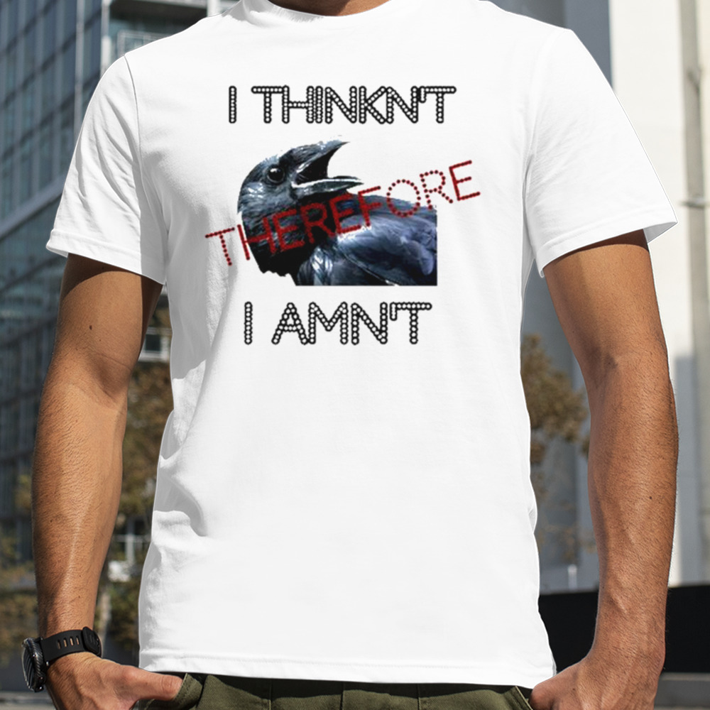 I think therefore I amn’t T-shirt