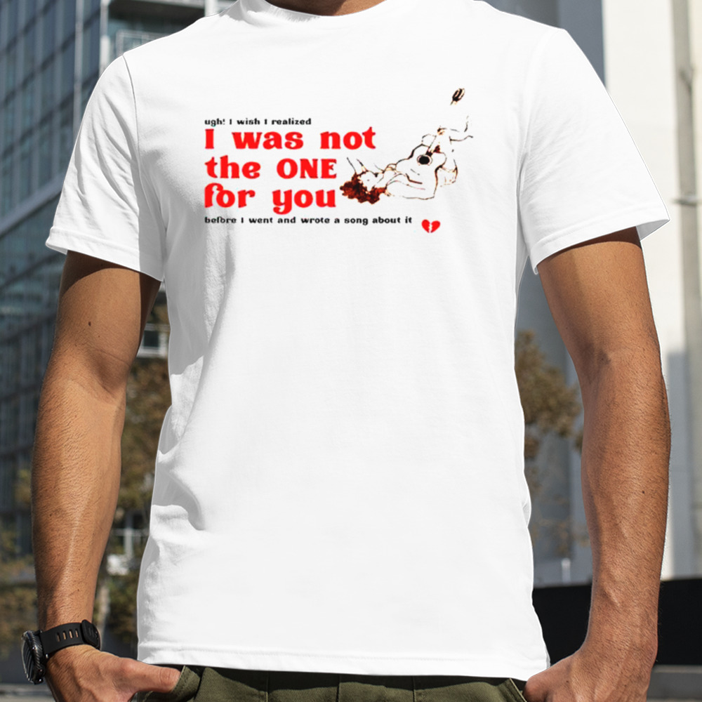 I was not the one for you shirt