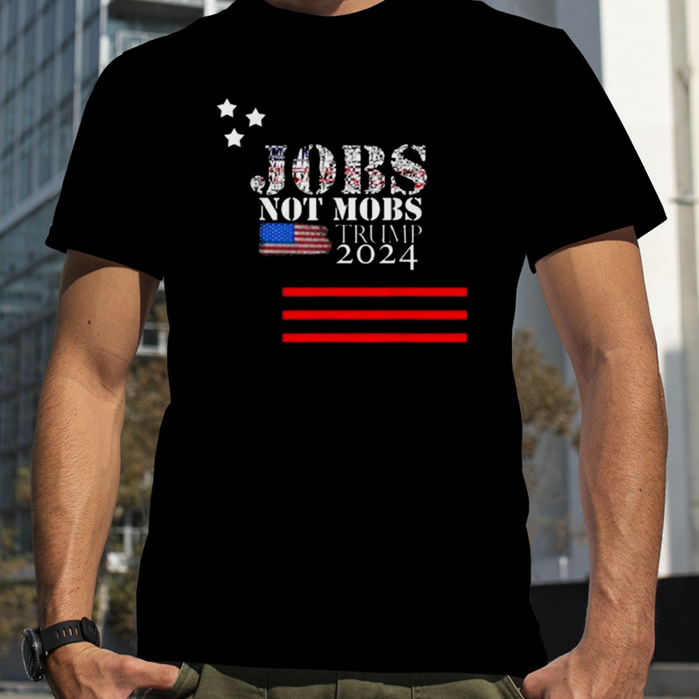 Jobs Not Mobs Trump 2024 shirt