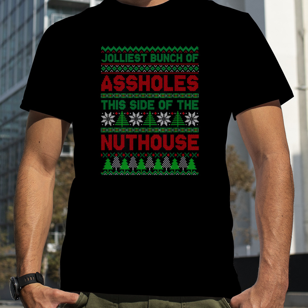 Jolliest Bunch Of Assholes This Side Nuthouse Ugly Christmas shirt