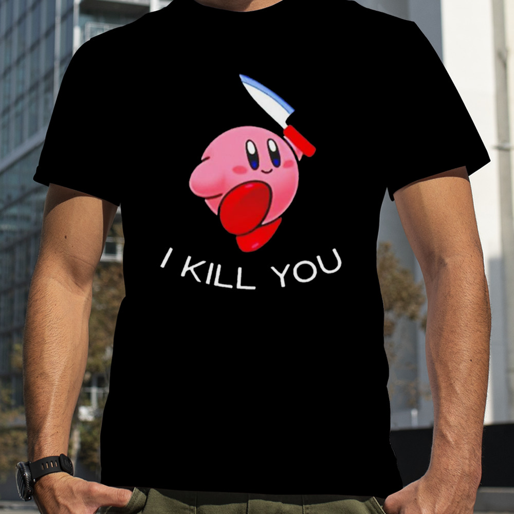 Kirby I Kill You Funny Meme Super Smash Bros shirt