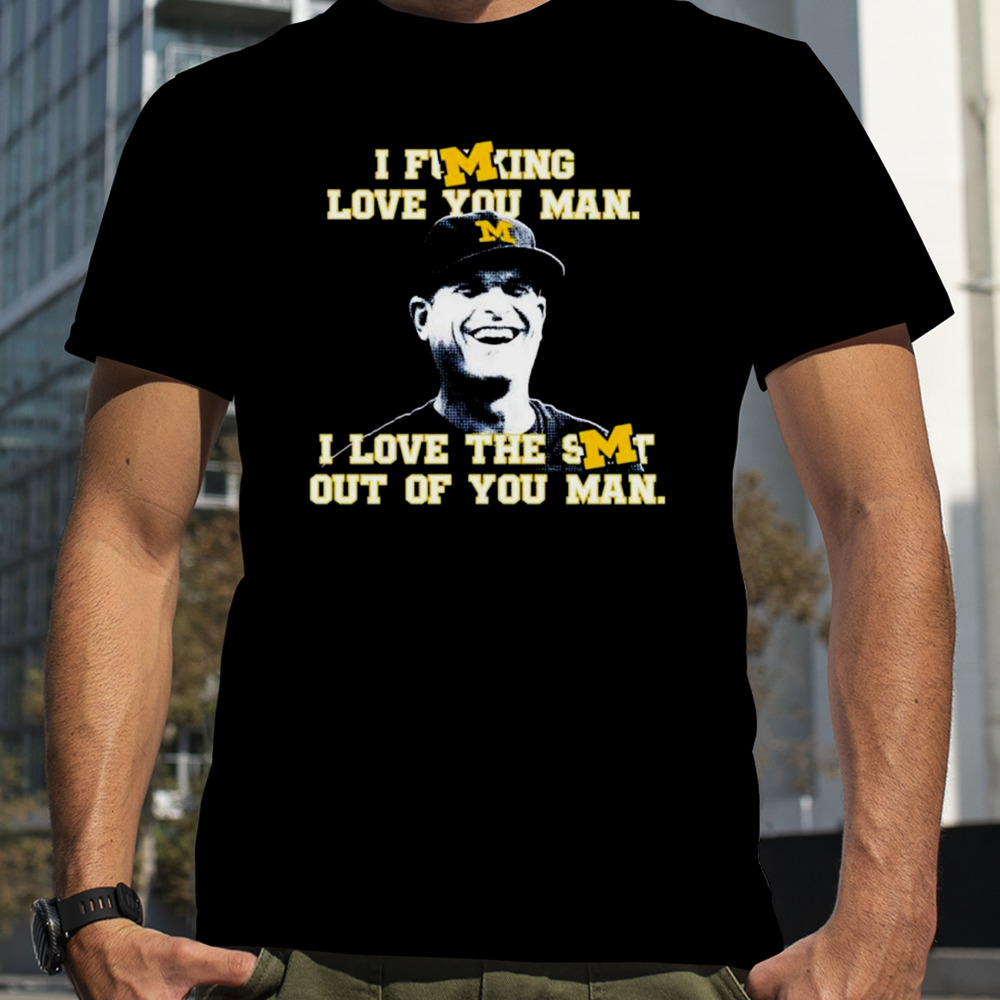 Michigan Wolverines I love you man shirt