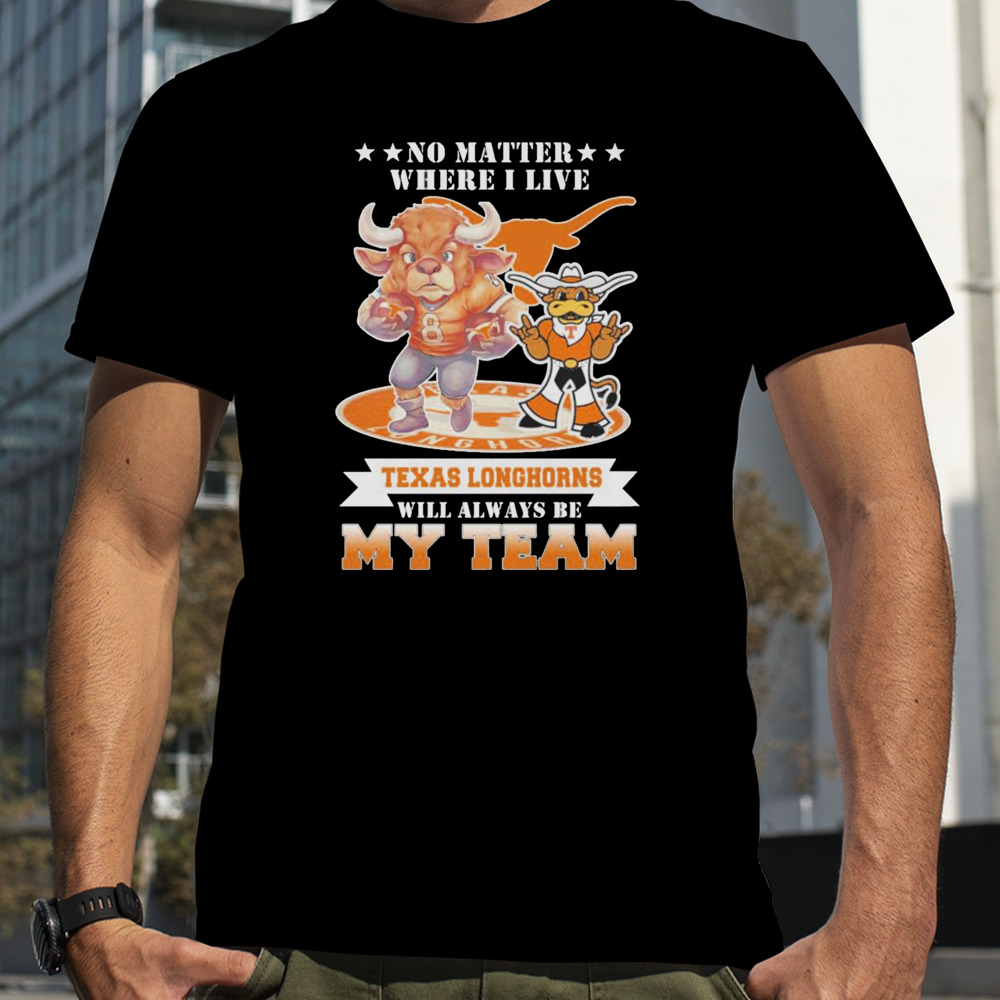 No matter where I live Texas Longhorns will always be my team perfect season shirt