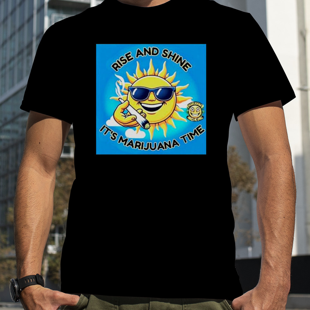 Rise and shine it’s marijuana time shirt