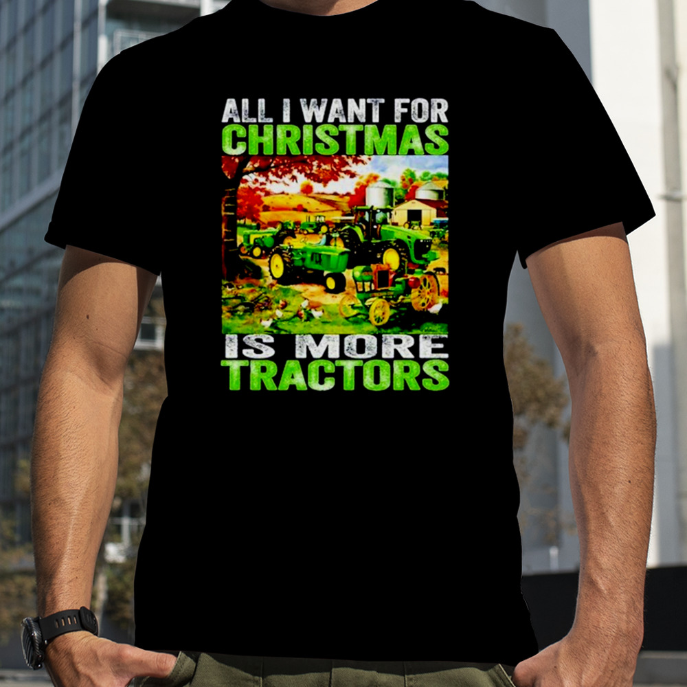 All I want for Christmas is more tractor shirt