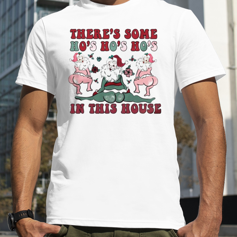 Christmas there’s some ho ho ho’s in this house shirt