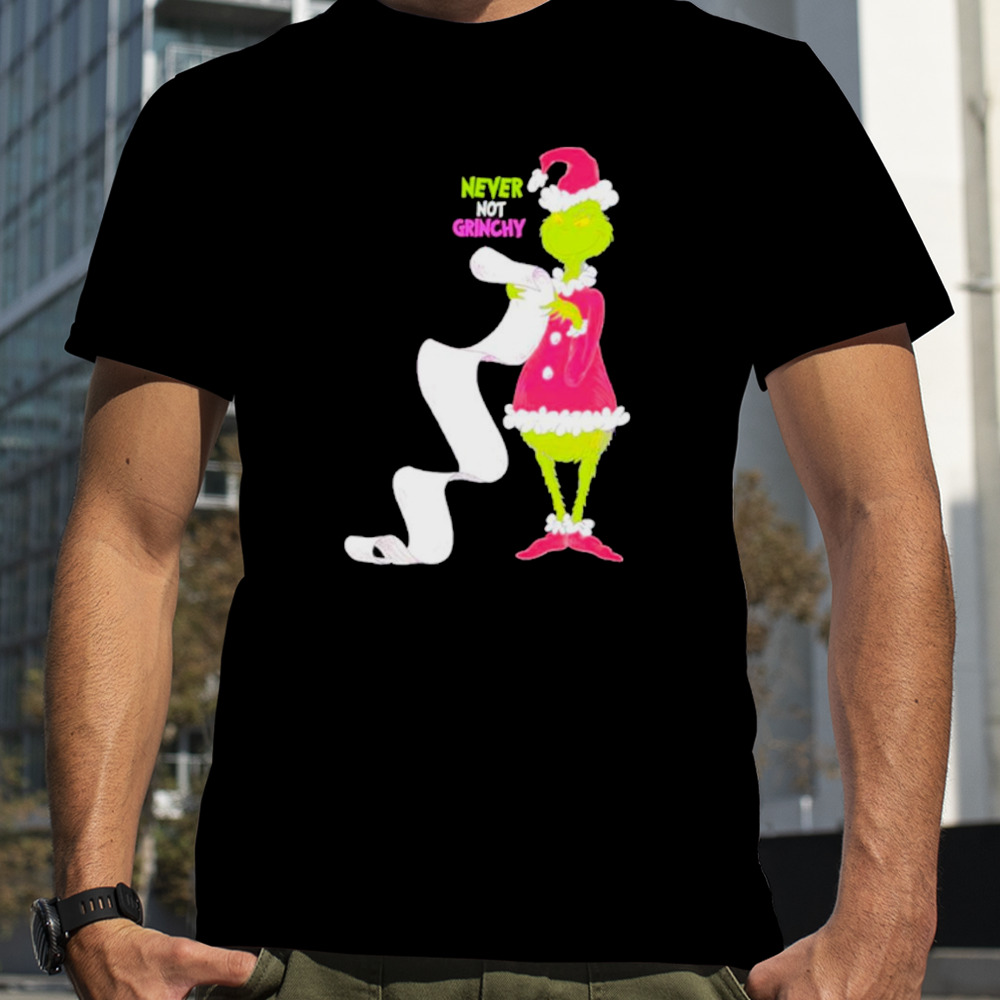 Grinch never not grinchy funny shirt