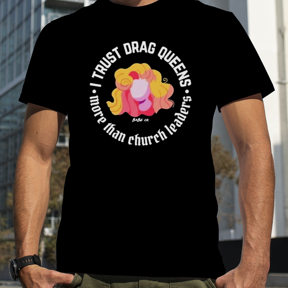 I Trust Drag Queens More Than Church Leaders T-shirt