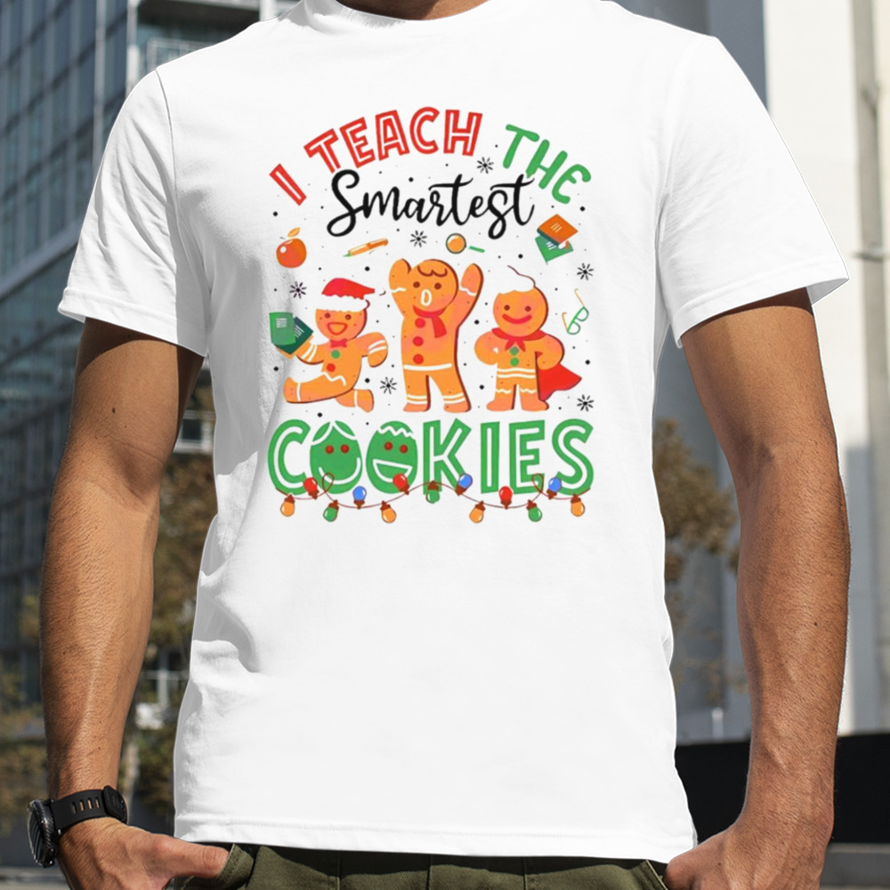 I teach the smartest cookies shirt