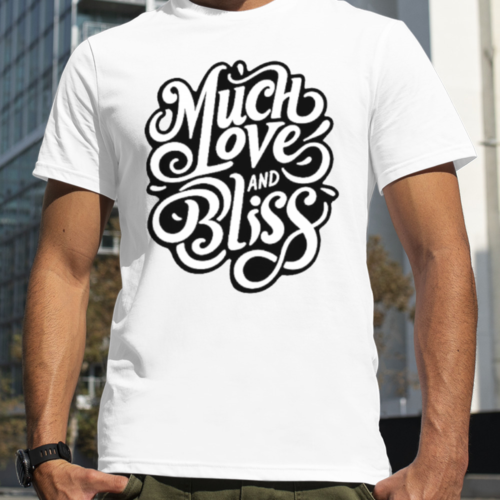 Much love and bliss shirt