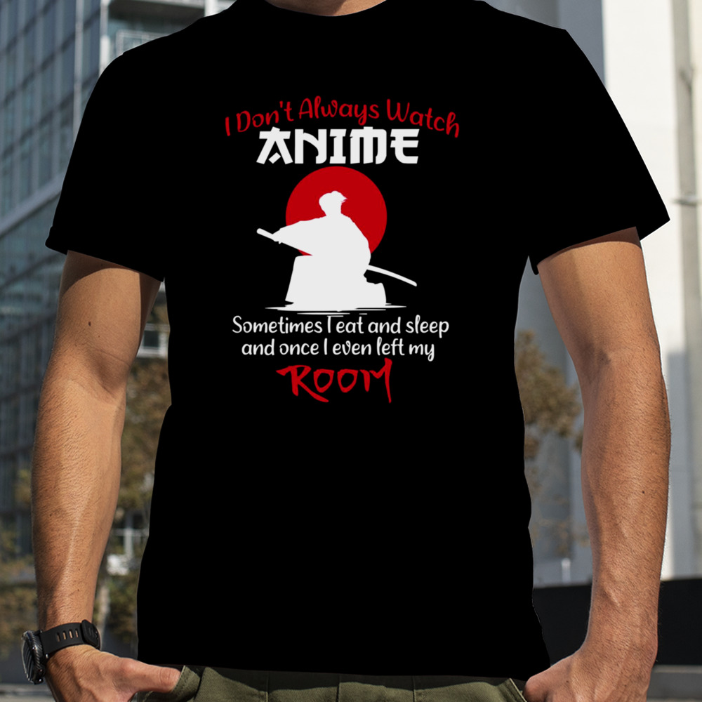 Weeb Quote I Don’t Always Watch Anime shirt