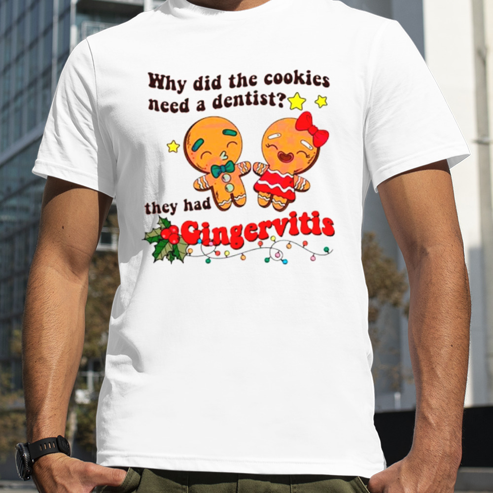 Why did the cookies need a dentist they had gingervitis shirt