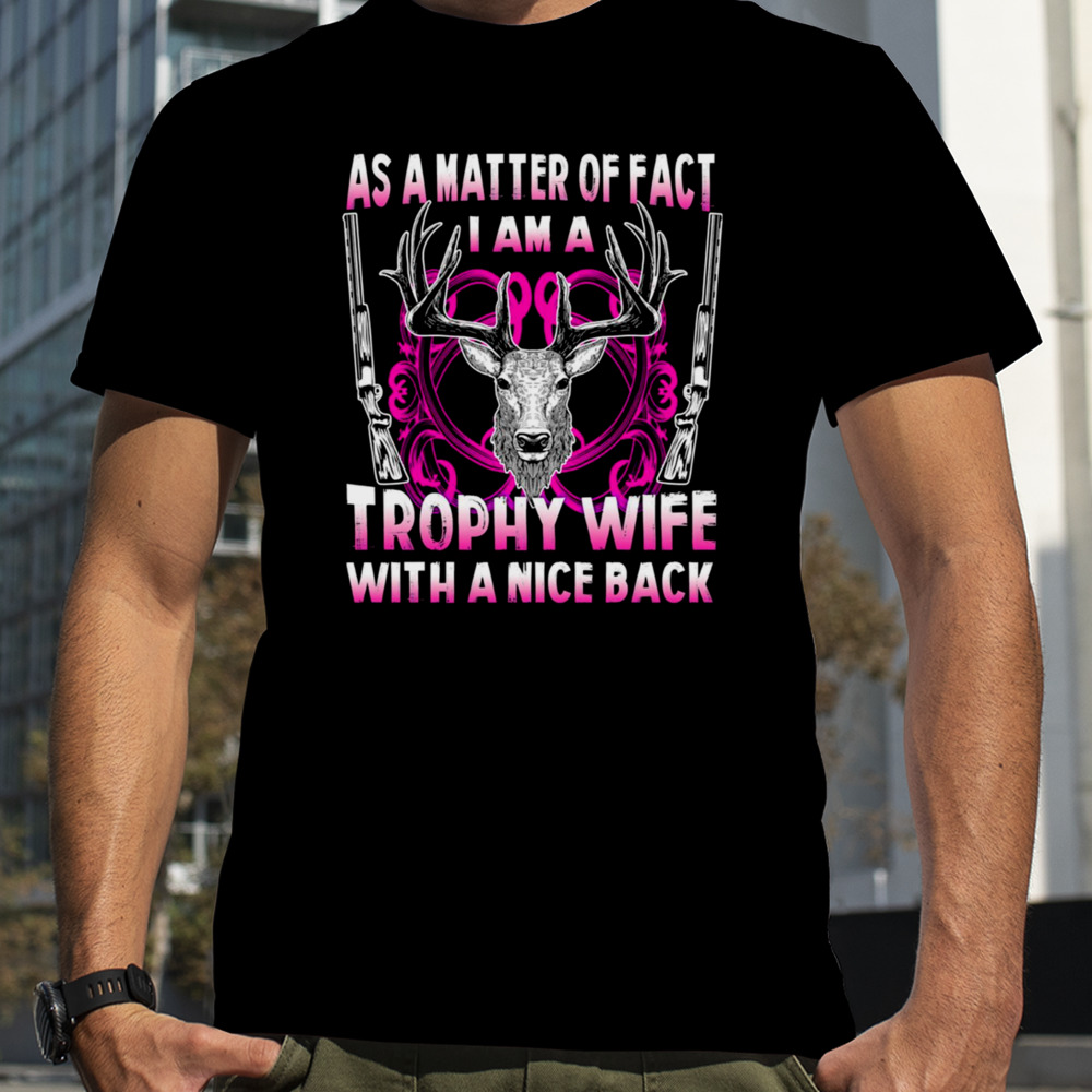 As A Matter Of Fact Trophy Wife With Nice Back shirt