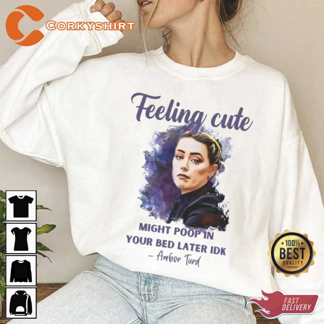 Feeling Cute Might Poop In Your Bed Later Idk Amber Heard Justice For Johnny Depp Unisex T-Shirt