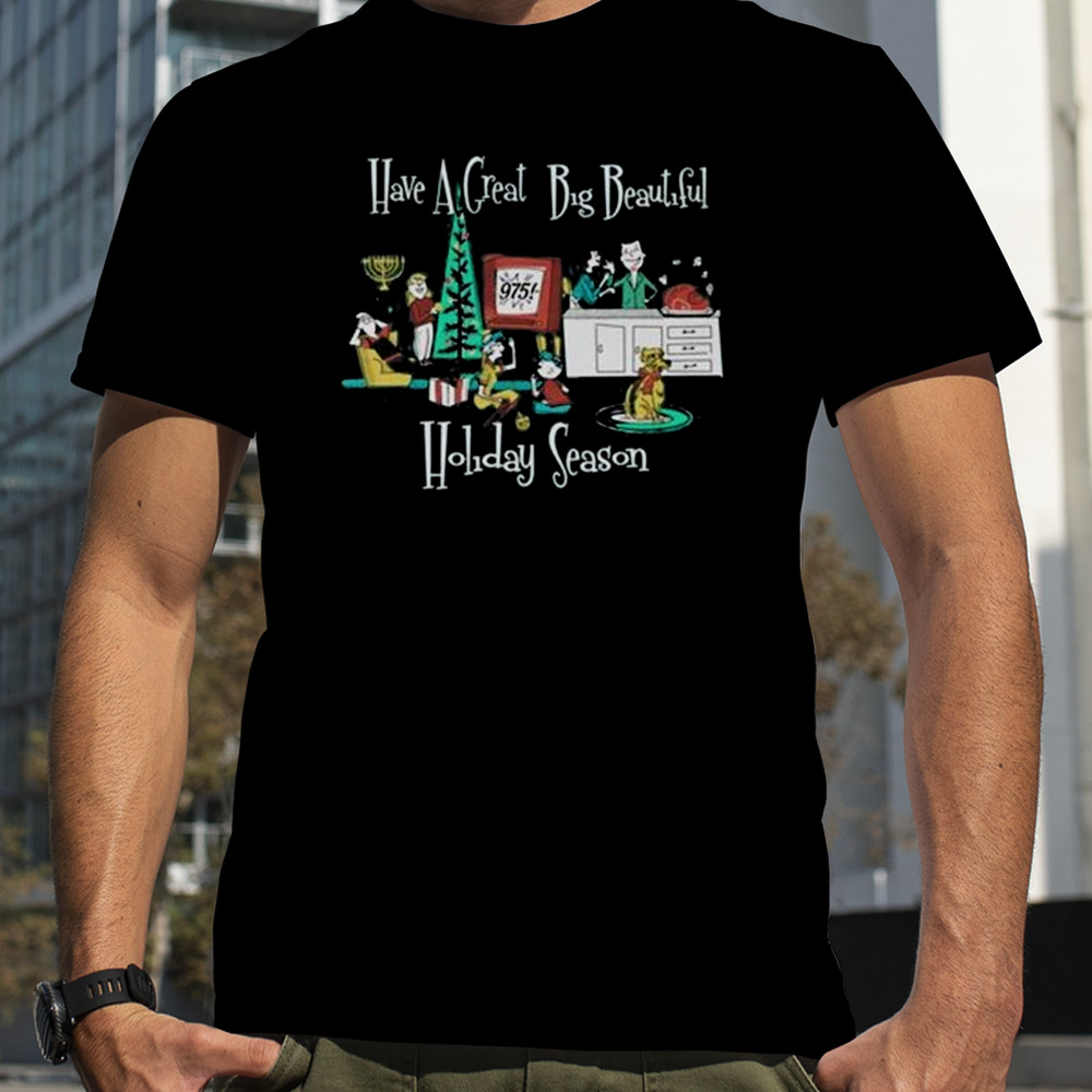 Have A Great Big Beautiful Holiday Season T-shirt