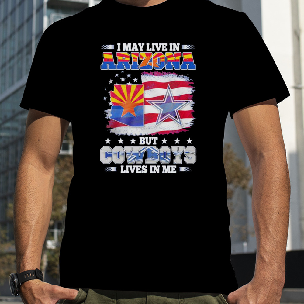 I May Live In Arizona But Cowboys Lives In Me T-Shirt