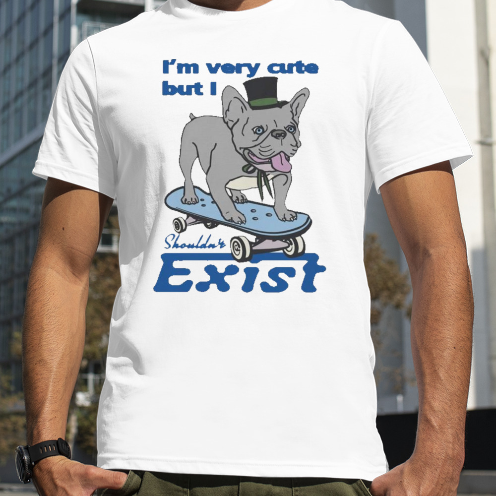 I’m Very Cute But I Shouldn’t Exist T-shirt