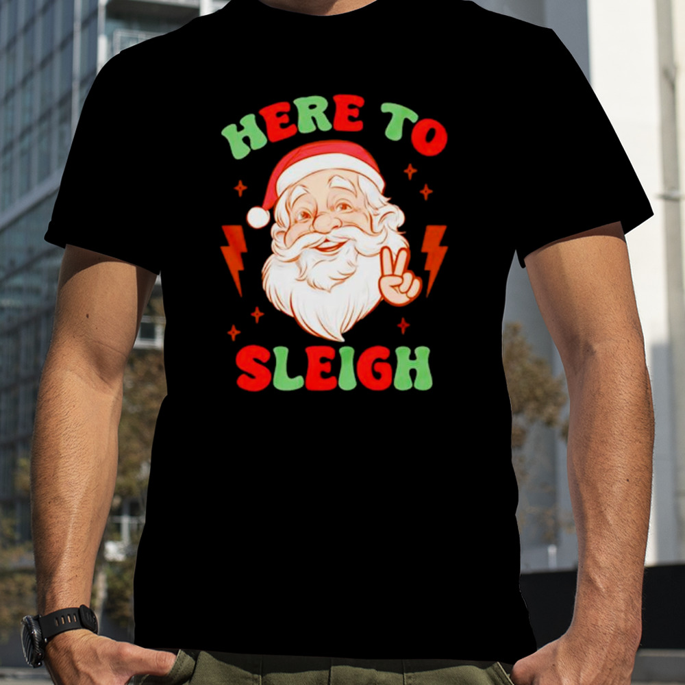 Santa Christmas here to sleigh funny shirt