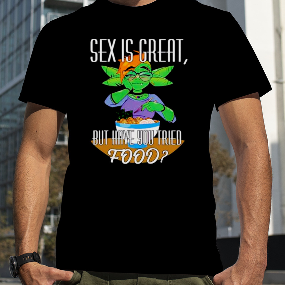 Sex is great but have you tried food shirt